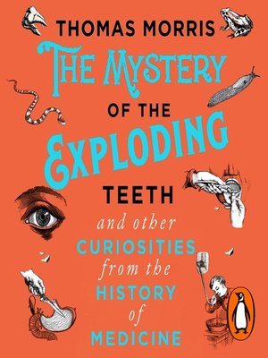 cover image of The Mystery of the Exploding Teeth and Other Curiosities from the History of Medicine